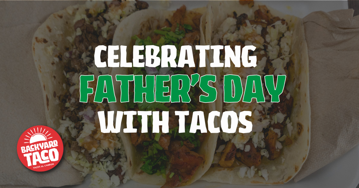 Celebrating Father’s Day With Tacos